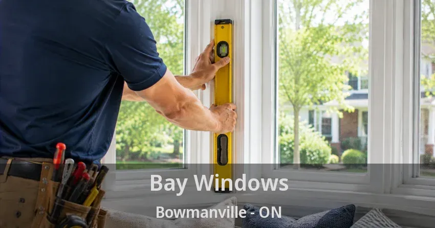 Bay Windows Bowmanville - ON