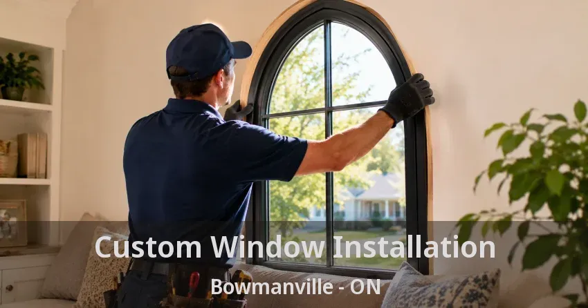Custom Window Installation Bowmanville - ON