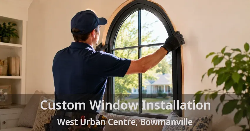 Custom Window Installation West Urban Centre, Bowmanville - ON