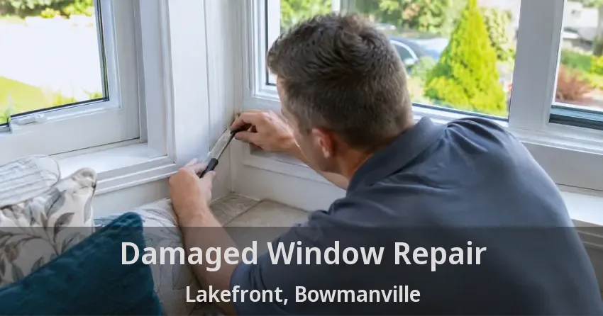 Damaged Window Repair Lakefront, Bowmanville - ON