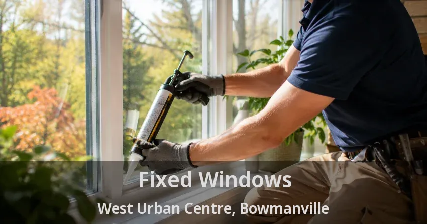 Fixed Windows West Urban Centre, Bowmanville - ON