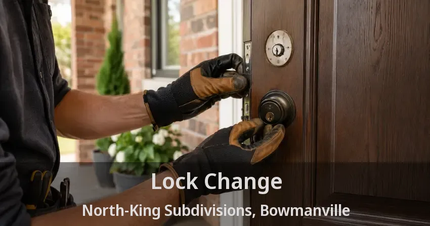 Lock Change North-King Subdivisions, Bowmanville - ON