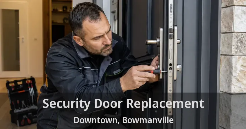 Security Door Replacement Downtown, Bowmanville - ON